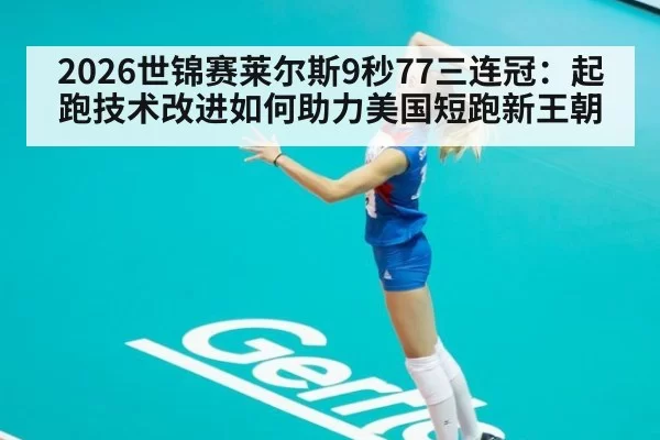 2026世锦赛莱尔斯9秒77三连冠：起跑技术改进如何助力美国短跑新王朝