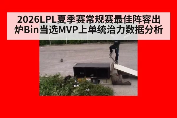 2026LPL夏季赛常规赛最佳阵容出炉Bin当选MVP上单统治力数据分析