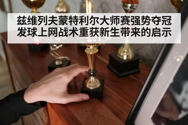 兹维列夫蒙特利尔大师赛强势夺冠发球上网战术重获新生带来的启示